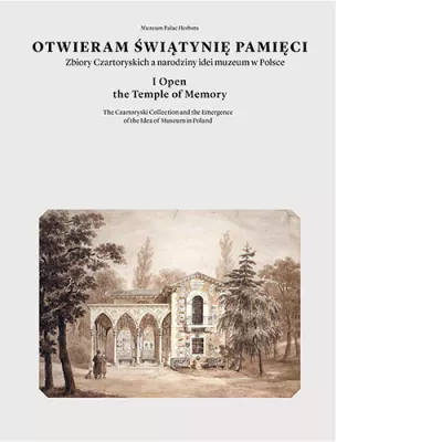 I Open the Temple of Memory. The Czartoryski Collection and the Emergence of the Idea of Museum in Poland