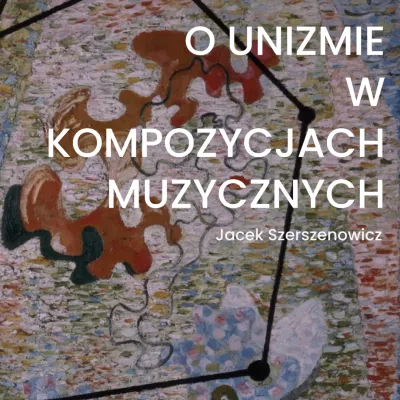 Napis "O unizmie w kompozycjach muzycznych Jacek Szerszenowicz" na tle kolorowego obrazu