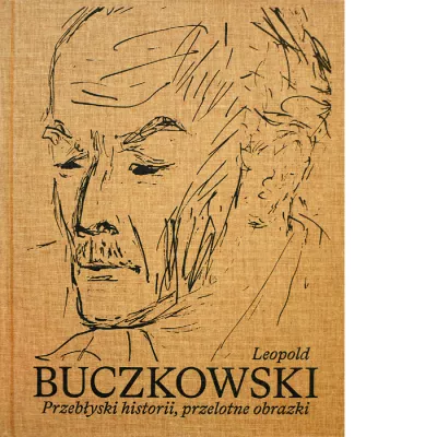 Zdjęcie przedstawia okładkę książki "Leopold Buczkowski. Przebłyski historii, przelotne obrazki". na niej wizerunek artysty w formie rysunku. Kolor okładki brązowy