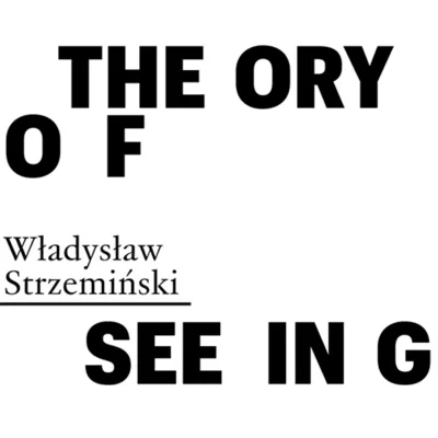 czarne grube napisy rozdzielone spacjami na białym tle: THE ORY O F SEE IN G oraz mniejszy napis Władysław Strzemiński 