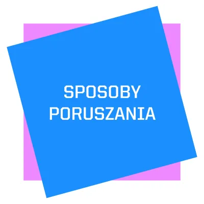 na środku różowy kwadrat, na nim przekrzywiony niebieski kwadrat, na którym na środku znalazła się napis SPOSOBY PORUSZANIA