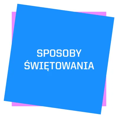 na środku różowy kwadrat, na nim przekrzywiony niebieski kwadrat, na którym na środku znalazła się napis SPOSOBY ŚWIĘTOWANIA