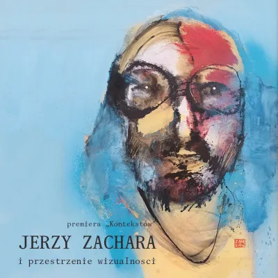 Grafika przedstawia artystyczny, ekspresyjny portret mężczyzny w okularach, namalowany dynamicznymi plamami barwnymi na jasnobłękitnym tle. Twarz jest ukazana w sposób abstrakcyjny, z wyraźnymi akcentami czerwieni, żółci i czerni, co nadaje pracy emocjonalny i nowoczesny charakter. W lewym rogu napis premiera "Kontekstów" JERZY ZACHARA i przestrzenie wizualności