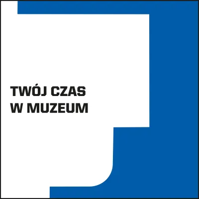 Grafika z czarnym napisem „TWÓJ CZAS W MUZEUM” na białym tle, z niebieskim elementem graficznym.