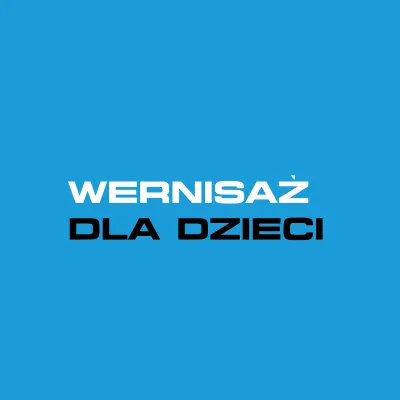 niebieski kwadrat, na nim biały napis wernisaż, pod nim czarny napis dla dzieci, całość zapisana drukowanymi literami